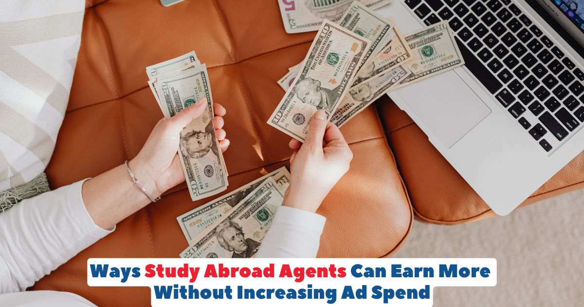 Ways Study Abroad Agents Can Earn More Without Increasing Ad Spend.png